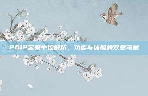 2012宝来中控解析,功能与体验的双重考量