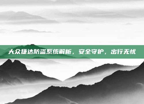 大众捷达防盗系统解析,安全守护,出行无忧