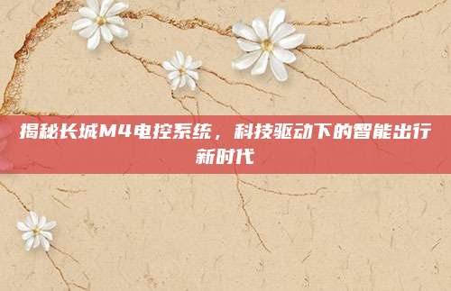 揭秘长城M4电控系统，科技驱动下的智能出行新时代