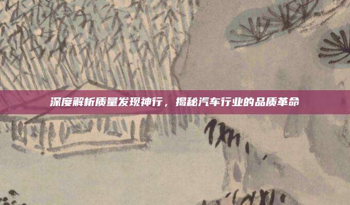 深度解析质量发现神行,揭秘汽车行业的品质革命