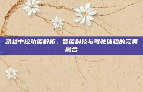 凯越中控功能解析,智能科技与驾驶体验的完美融合