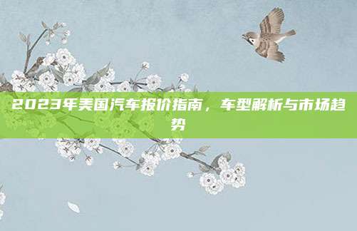2023年美国汽车报价指南,车型解析与市场趋势