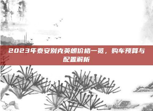 2023年泰安别克英朗价格一览,购车预算与配置解析