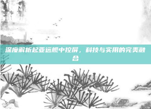 深度解析起亚远舰中控屏,科技与实用的完美融合