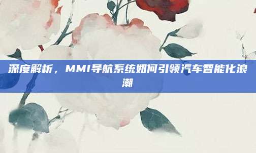 深度解析,MMI导航系统如何引领汽车智能化浪潮