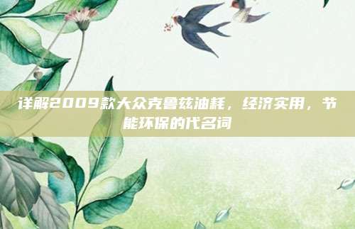 详解2009款大众克鲁兹油耗，经济实用，节能环保的代名词