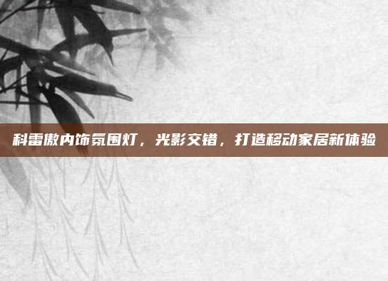 科雷傲内饰氛围灯,光影交错,打造移动家居新体验