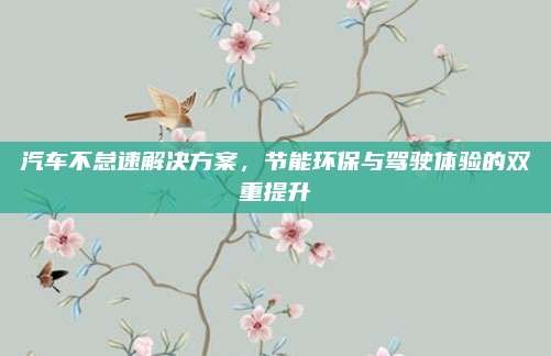 汽车不怠速解决方案,节能环保与驾驶体验的双重提升