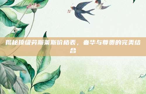 揭秘顶级劳斯莱斯价格表,奢华与尊贵的完美结合