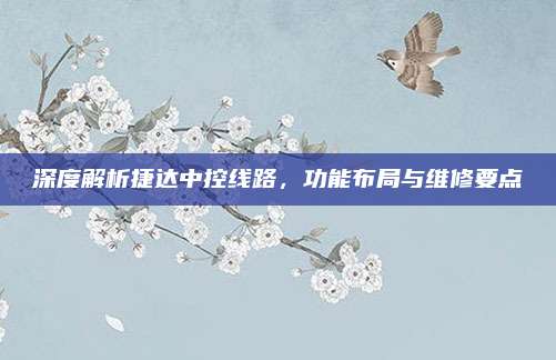 深度解析捷达中控线路，功能布局与维修要点