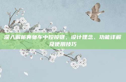 深入解析奔驰车中控按键，设计理念、功能详解及使用技巧