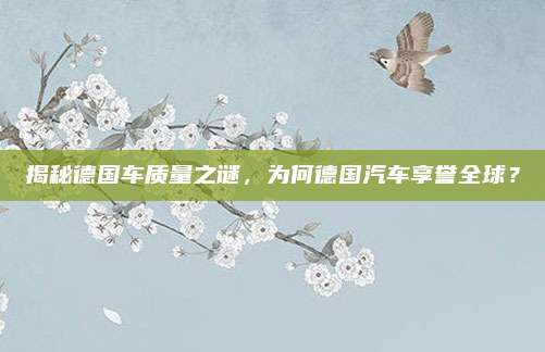 揭秘德国车质量之谜，为何德国汽车享誉全球？