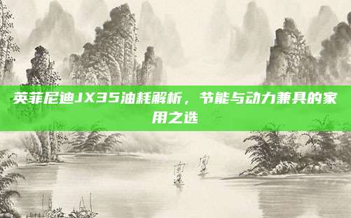 英菲尼迪JX35油耗解析,节能与动力兼具的家用之选
