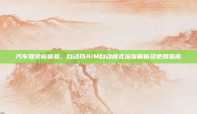 汽车驾驶新体验，自动挡A/M自动模式深度解析及使用指南