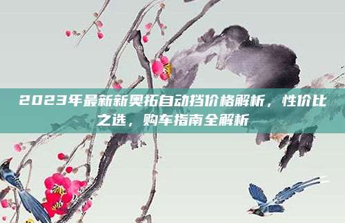 2023年最新新奥拓自动挡价格解析,性价比之选,购车指南全解析