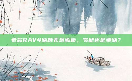 老款RAV4油耗表现解析,节能还是费油?