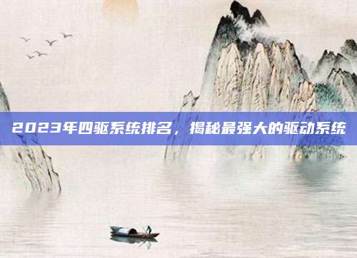 2023年四驱系统排名,揭秘最强大的驱动系统
