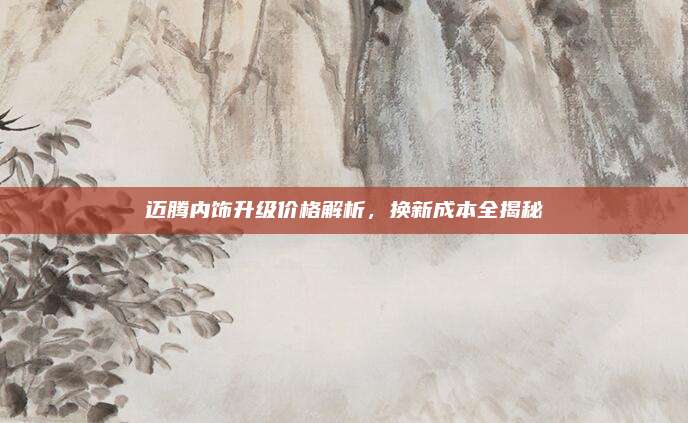 迈腾内饰升级价格解析,换新成本全揭秘