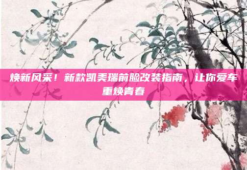 焕新风采!新款凯美瑞前脸改装指南,让你爱车重焕青春