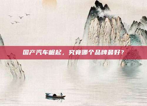 国产汽车崛起,究竟哪个品牌最好?