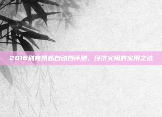 2016别克凯越自动挡评测,经济实用的家用之选