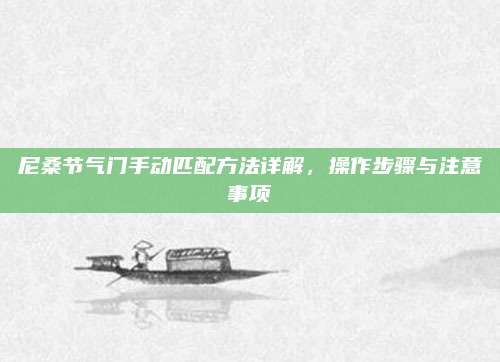 尼桑节气门手动匹配方法详解,操作步骤与注意事项