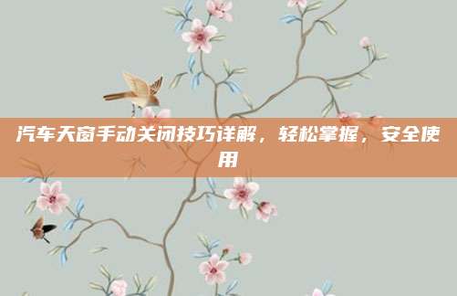 汽车天窗手动关闭技巧详解,轻松掌握,安全使用