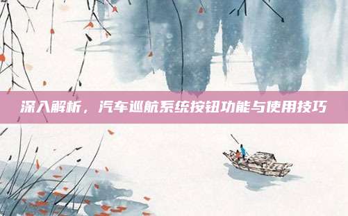深入解析,汽车巡航系统按钮功能与使用技巧