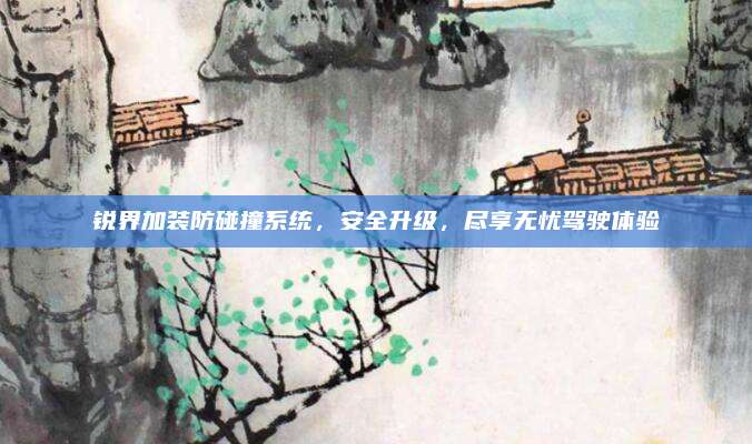 锐界加装防碰撞系统,安全升级,尽享无忧驾驶体验