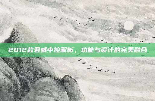 2012款君威中控解析,功能与设计的完美融合