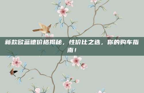 新款欧蓝德价格揭秘,性价比之选,你的购车指南!