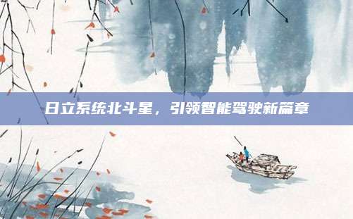 日立系统北斗星,引领智能驾驶新篇章