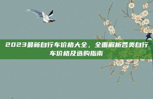 2023最新自行车价格大全,全面解析各类自行车价格及选购指南