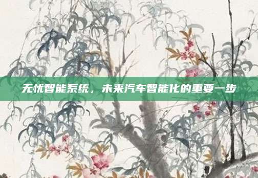无忧智能系统,未来汽车智能化的重要一步