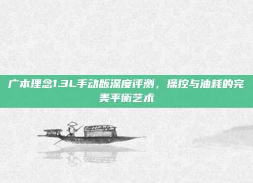 广本理念1.3L手动版深度评测，操控与油耗的完美平衡艺术