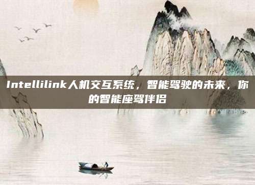 Intellilink人机交互系统,智能驾驶的未来,你的智能座驾伴侣