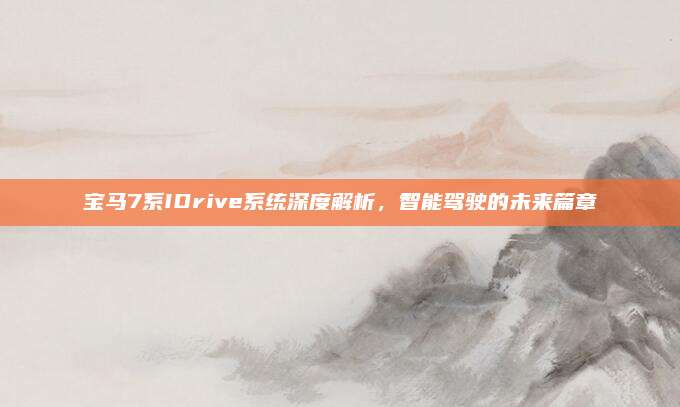 宝马7系IDrive系统深度解析,智能驾驶的未来篇章