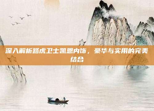 深入解析路虎卫士凯恩内饰，豪华与实用的完美结合