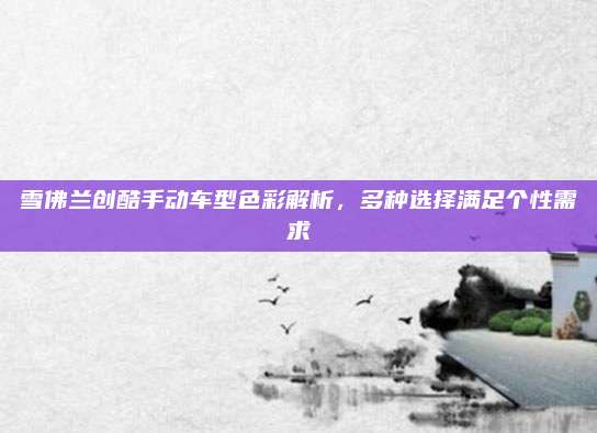 雪佛兰创酷手动车型色彩解析,多种选择满足个性需求