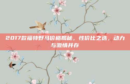 2017款福特野马价格揭秘,性价比之选,动力与激情并存