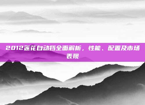 2012莲花自动挡全面解析,性能、配置及市场表现