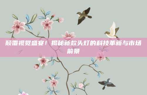 颠覆视觉盛宴!揭秘新款头灯的科技革新与市场前景