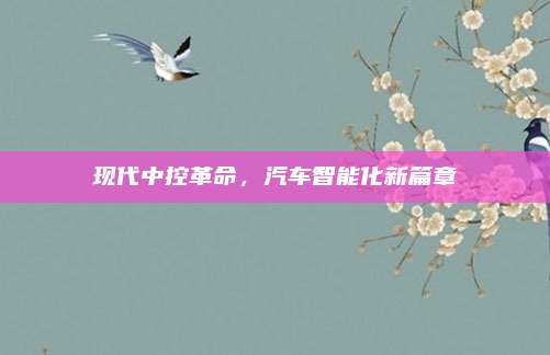现代中控革命,汽车智能化新篇章