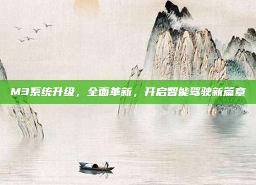 M3系统升级,全面革新,开启智能驾驶新篇章