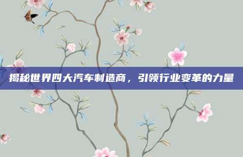 揭秘世界四大汽车制造商，引领行业变革的力量