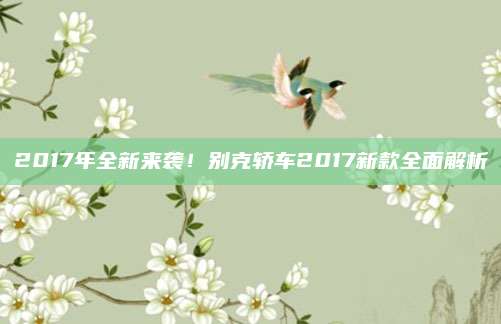 2017年全新来袭!别克轿车2017新款全面解析
