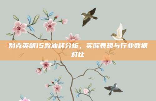 别克英朗15款油耗分析，实际表现与行业数据对比