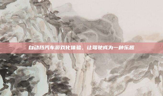 自动挡汽车游戏化体验,让驾驶成为一种乐趣