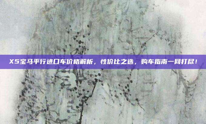 X5宝马平行进口车价格解析,性价比之选,购车指南一网打尽!