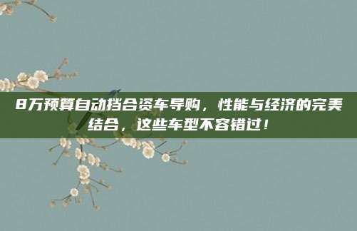 8万预算自动挡合资车导购,性能与经济的完美结合,这些车型不容错过!
